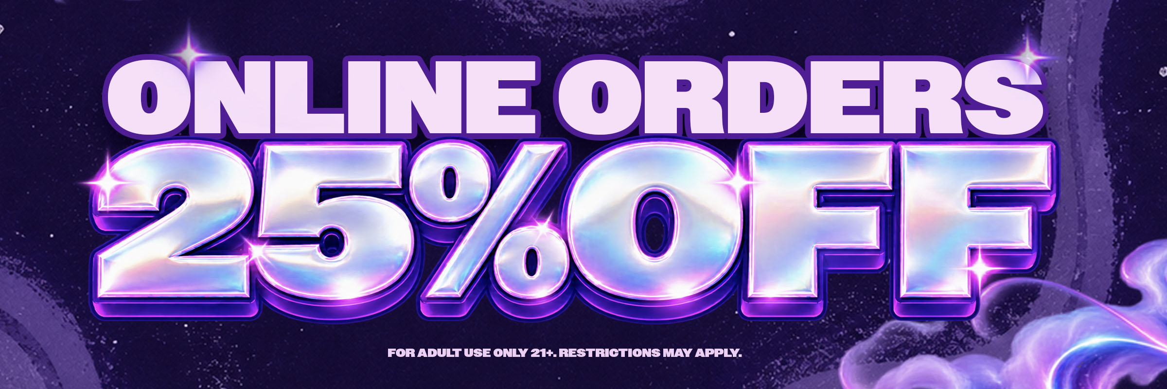 Online orders: 25% off. For adult use only, 21+. Restrictions may apply.