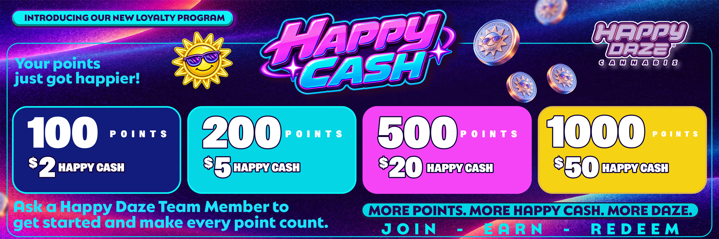 Introducing Happy Cash, the Happy Daze loyalty program. Your points just got happier. Join, earn, and redeem; reward tiers are detailed below.